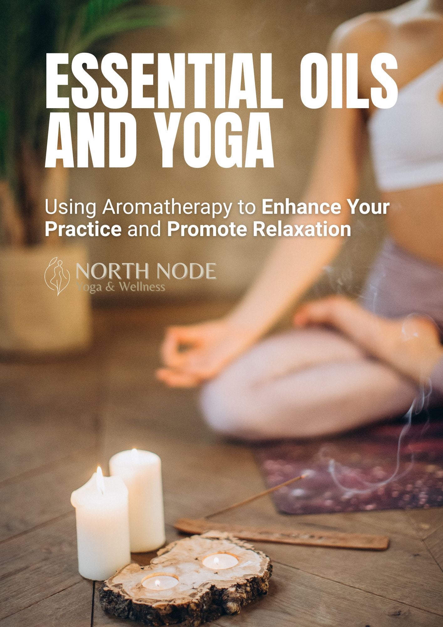 Essential Oils and Yoga: Using Aromatherapy to Enhance Your Practice and Promote Relaxation